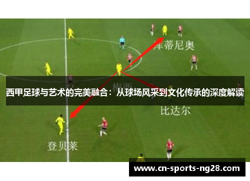 西甲足球与艺术的完美融合：从球场风采到文化传承的深度解读