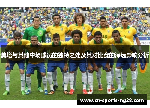 莫塔与其他中场球员的独特之处及其对比赛的深远影响分析