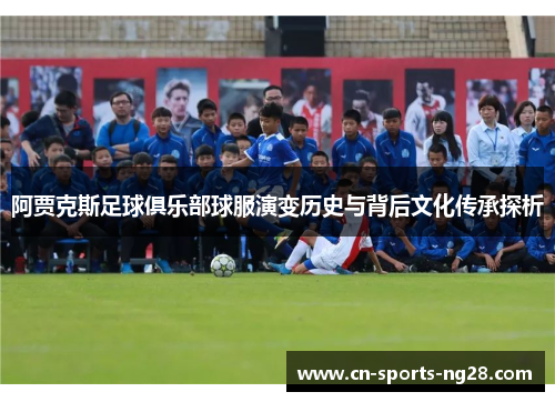 阿贾克斯足球俱乐部球服演变历史与背后文化传承探析