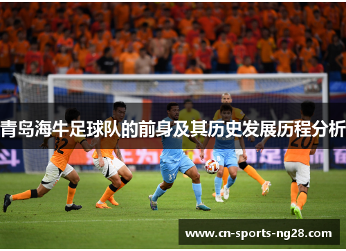青岛海牛足球队的前身及其历史发展历程分析 青岛海牛足球队的前身及其历史发展历程分析