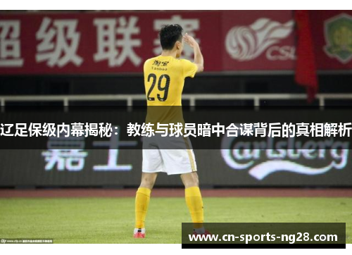 辽足保级内幕揭秘：教练与球员暗中合谋背后的真相解析
