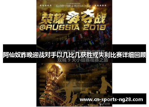 阿仙奴昨晚迎战对手以几比几获胜或失利比赛详细回顾