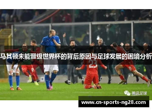 马其顿未能晋级世界杯的背后原因与足球发展的困境分析
